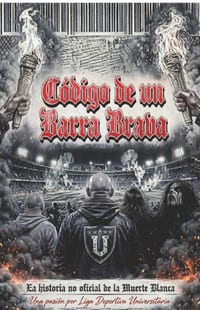 Código de un Barra Brava: La historia no oficial de la "Muerte Blanca", Una pasión por "Liga Deportiva Universitaria". cover