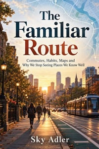 The Familiar Route: Commutes, Habits, Maps and Why We Stop Seeing Places We Know Well cover