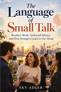 The Language of Small Talk: Weather, Work, Awkward Silence and How Strangers Learn to Get Along cover