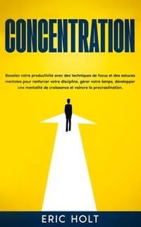 Concentration: Boostez votre productivité avec des techniques de focus et des astuces mentales pour renforcer votre discipline, gérer votre temps, dév cover