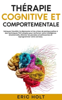 Thérapie cognitive et comportementale: Vainquez l'anxiété, la dépression et les crises de panique grâce à des techniques TCC simples pour renforcer vo cover