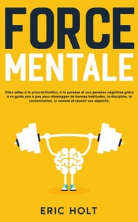 Force mentale: Dites adieu à la procrastination, à la paresse et aux pensées négatives grâce à ce guide pas à pas pour développer de bonnes habitudes, cover