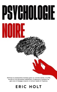 Psychologie noire: Maîtrisez la manipulation humaine grâce au contrôle mental, à la PNL secrète et à la persuasion subliminale, et apprenez à analyser cover