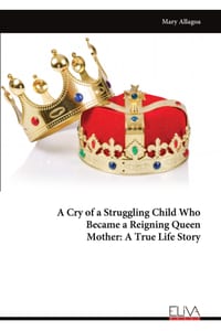 A Cry of a Struggling Child Who Became a Reigning Queen Mother: A True Life Story cover