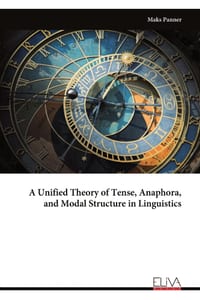 A Unified Theory of Tense, Anaphora, and Modal Structure in Linguistics cover