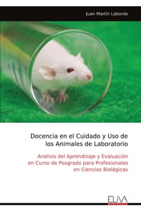 Docencia en el Cuidado y Uso de los Animales de Laboratorio: Análisis del Aprendizaje y Evaluación en Curso de Posgrado para Profesionales en Ciencias cover