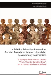 La Práctica Educativa Innovadora Escolar, Basada en la Interculturalidad de Alumnos y sus Familias: El Ejemplo de la Primara Urbana "Profr. Vicente Go cover