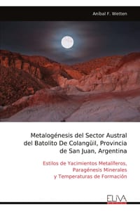 Metalogénesis del Sector Austral del Batolito De Colangüil, Provincia de San Juan, Argentina: Estilos de Yacimientos Metalíferos, Paragénesis Minerale cover
