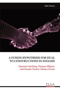 A Fusion Hypothesis for Dual to Constructions in English: Operator Stacking, Purpose Ellipsis, and Pseudo-Passive Surface Forms cover