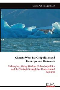 Climate Wars Ice Geopolitics and Underground Resources: Melting Ice, Rising Rivalries: Polar Geopolitics and the Strategic Struggle for Underground Re cover