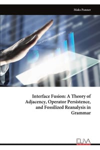Interface Fusion: A Theory of Adjacency, Operator Persistence, and Fossilized Reanalysis in Grammar cover