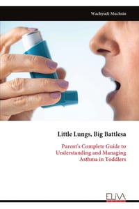 Little Lungs, Big Battlesa: Parent's Complete Guide to Understanding and Managing Asthma in Toddlers cover
