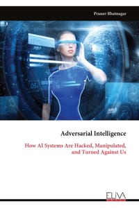 Adversarial Intelligence: How AI Systems Are Hacked, Manipulated, and Turned Against Us cover