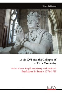 Louis XVI and the Collapse of Reform Monarchy: Fiscal Crisis, Royal Authority, and Political Breakdown in France, 1774-1793 cover