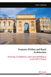 François d'Orbay and Royal Architecture: Drawing, Completion, and Court Building in Louis XIV's France cover