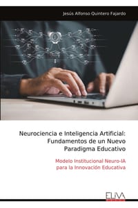 Neurociencia e Inteligencia Artificial: Fundamentos de un Nuevo Paradigma Educativo: Modelo Institucional Neuro-IA para la Innovación Educativa cover