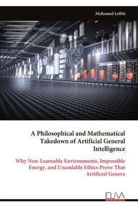 A Philosophical and Mathematical Takedown of Artificial General Intelligence: Why Non-Learnable Environments, Impossible Energy, and Uncodable Ethics cover
