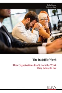 The Invisible Work: How Organizations Profit from the Work They Refuse to See cover
