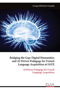 Bridging the Gap: Digital Humanities and AI Driven Pedagogy for French Language Acquisition at IAUE: Al Driven Pedagogy for French Language Acquisitio cover