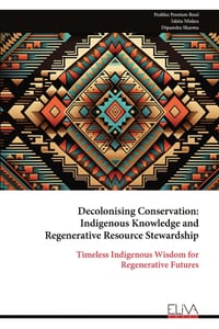 Decolonising Conservation: Indigenous Knowledge and Regenerative Resource Stewardship: Timeless Indigenous Wisdom for Regenerative Futures cover
