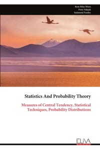 Statistics And Probability Theory: Measures of Central Tendency, Statistical Techniques, Probability Distributions cover