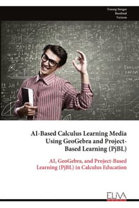 AI-Based Calculus Learning Media Using GeoGebra and Project- Based Learning (PjBL): AI, GeoGebra, and Project-Based Learning (PjBL) in Calculus Educat cover