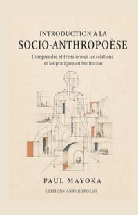 Introduction à la socio-anthropoèse: Comprendre et transformer les relations et les pratiques en institution cover