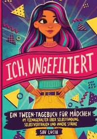 Ich, Ungefiltert: Ein Tagebuch für Mädchen im Teenageralter über Selbstfindung, Selbstvertrauen und innere Stärke cover