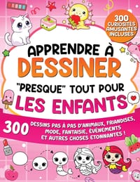 Apprendre à Dessiner "Presque" Tout Pour Les Enfants: 300 Dessins Pas à Pas d'Animaux, Friandises, Mode, Fantaisie, Événements et Autres Choses Etonna cover