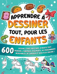 Apprendre à dessiner tout, pour les enfants: 600 dessins, étape par étape, d'objets tout mignons, d'animaux, d'aliments, de personnages incroyables, d cover