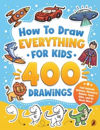 How to Draw Everything for Kids: 400 Step-by-Step Drawings of Cool Animals, Vehicles, Monsters, Robots, Food, Gifts, and So Much More! cover