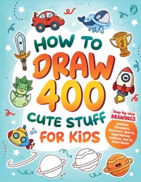 How to Draw 400 Cute Stuff for Kids: Step-by-Step Drawings of Animals, Dinosaurs, Monsters, Sports, Superheroes, Vehicles, and So Much More! cover