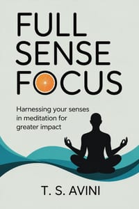 Full Sense Focus: Harnessing Your Senses in Meditation for Greater Impact cover