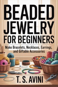 Beaded Jewelry for Beginners: Make bracelets, necklaces, earrings, and giftable accessories cover