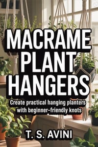 Macrame Plant Hangers: Create practical hanging planters with beginner-friendly knots cover