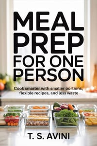 Meal Prep for One Person: Cook smarter with smaller portions, flexible recipes, and less waste cover