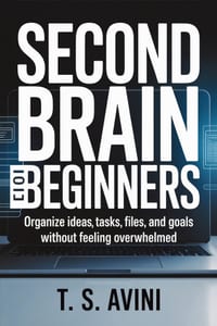 Second Brain for Beginners: Organize ideas, tasks, files, and goals without feeling overwhelmed cover