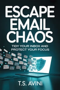 Escape Email Chaos: Tidy Your Inbox and Protect Your Focus cover