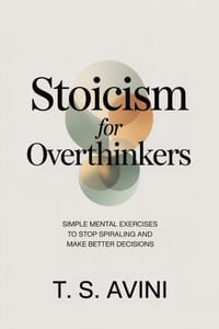 Stoicism for Overthinkers: Simple mental exercises to stop spiraling and make better decisions cover