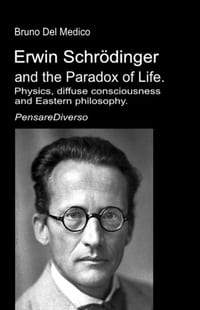 Erwin Schrödinger and the Paradox of Life.: Physics, diffuse consciousness, and Eastern philosophy. cover