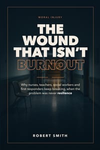 The Wound That Isn't Burnout: Moral Injury for Nurses, Teachers, Social Workers and First Responders: Why You Keep Breaking When the Problem Was Never cover