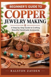 Beginner's Guide to Copper Jewelry Making: A Step-by-Step Guide to Crafting Beautiful Handmade Accessories cover