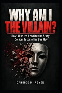 Why Am I the Villain?: How Abusers Rewrite the Story So You Become the Bad Guy cover