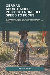 German Shorthaired Pointer: From Full Speed to Focus: An 8-Week Puppy Training Plan for Calm at Home, Reliable Recall, Loose-Leash Walks, Scent-Smart cover