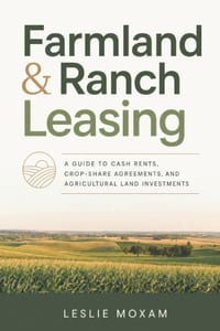 Farmland & Ranch Leasing: A Guide to Cash Rents, Crop-Share Agreements, and Agricultural Land Investments cover