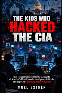 The Kids Who Hacked the CIA: How Teenagers Broke Into the Accounts of America's Most Powerful Intelligence Officials and Exposed a Stunning Security F cover