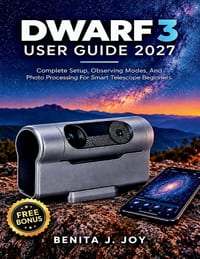Dwarf 3 User Guide 2027: Complete Setup, Observing Modes, And Photo Processing For Smart Telescope Beginners cover