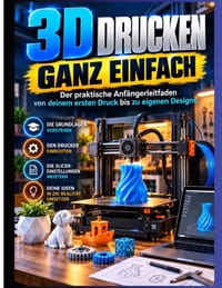 3D-Druck Ganz einfach: Ein praktischer Leitfaden für Anfänger - vom ersten Druck bis zur Erstellung Ihres eigenenDiewn designs cover