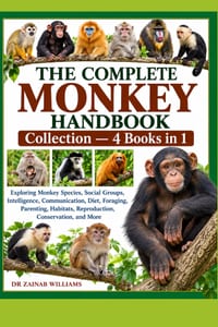 The Complete Monkey Handbook Collection - 4 Books in 1: Exploring Monkey Species, Social Groups, Intelligence, Communication, Diet, Foraging, Parentin cover