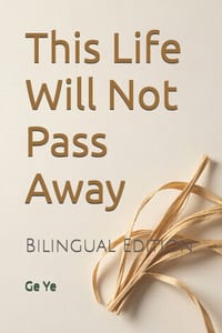 This Life Will Not Pass Away: Selected Poems of Ge Ye, 1996: Bilingual Edition cover